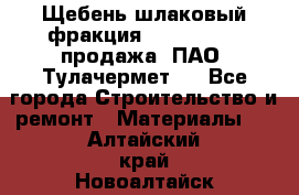 Щебень шлаковый фракция 10-80, 20-40 продажа (ПАО «Тулачермет») - Все города Строительство и ремонт » Материалы   . Алтайский край,Новоалтайск г.